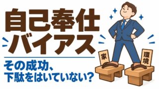 自己奉仕バイアスとは｜意味と具体例。「努力できないのは甘え」と思っていた私が立っていた下駄