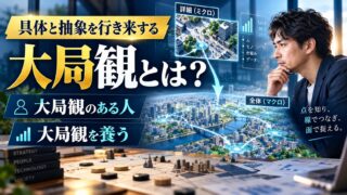 大局観とは｜意味と、大局観のある人がしていること。具体と抽象を行き来して、撤退と住む場所を数字で決めてきた私の例