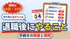 退職後にやること・手続きの順番｜14日・20日の期限一覧、市役所・ハローワークの持ち物、過ぎたらどうなるか（日付を出す計算機つき）
